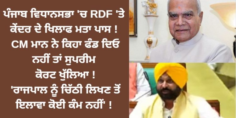 ਪੰਜਾਬ ਵਿਧਾਨਸਭਾ ‘ਚ RDF ‘ਤੇ ਕੇਂਦਰ ਦੇ ਖਿਲਾਫ ਮਤਾ ਪਾਸ ! CM ਮਾਨ ਨੇ ਕਿਹਾ ਫੰਡ ਦਿਓ ਨਹੀਂ ਤਾਂ ਸੁਪਰੀਮ ਕੋਰਟ ਖੁੱਲਿਆ !