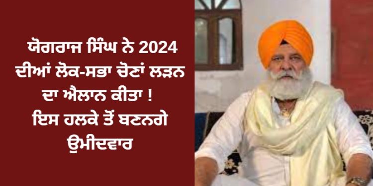 ਯੋਗਰਾਜ ਸਿੰਘ ਨੇ 2024 ਦੀਆਂ ਲੋਕ-ਸਭਾ ਚੋਣਾਂ ਲੜਨ ਦਾ ਐਲਾਨ ਕੀਤਾ ! ਇਸ ਹਲਕੇ ਤੋਂ ਬਣਨਗੇ ਉਮੀਦਵਾਰ