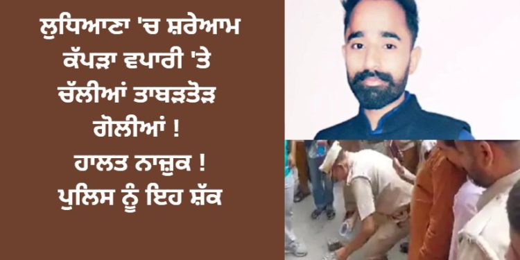 ਲੁਧਿਆਣਾ ‘ਚ ਸ਼ਰੇਆਮ ਕੱਪੜਾ ਵਪਾਰੀ ਨਾਲ ਇਹ ਵਾਪਰਿਆਂ !