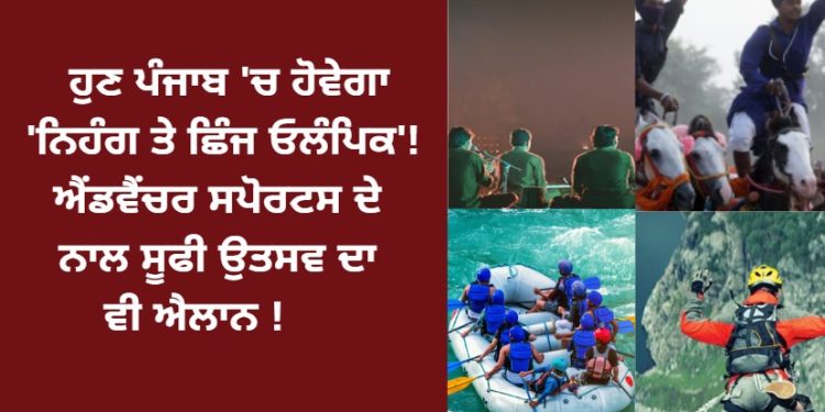 ਹੁਣ ਪੰਜਾਬ ‘ਚ ਹੋਵੇਗਾ ‘ਨਿਹੰਗ ਤੇ ਛਿੰਜ ਓਲੰਪਿਕ’! ਐਂਡਵੈਂਚਰ ਸਪੋਰਟਸ ਦੇ ਨਾਲ ਸੂਫੀ ਉਤਸਵ ਦਾ ਵੀ ਐਲਾਨ !