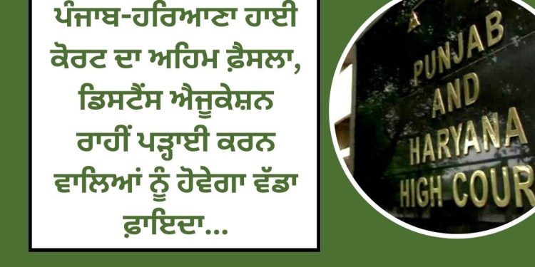 ਪੰਜਾਬ-ਹਰਿਆਣਾ ਹਾਈ ਕੋਰਟ ਦਾ ਇਕ ਅਹਿਮ ਫ਼ੈਸਲਾ, ਡਿਸਟੈਂਸ ਐਜੂਕੇਸ਼ਨ ਰਾਹੀਂ ਪੜ੍ਹਾਈ ਕਰਨ ਵਾਲਿਆਂ ਨੂੰ ਹੋਵੇਗਾ ਵੱਡਾ ਫ਼ਾਇਦਾ…