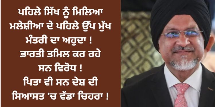 ਪਹਿਲੇ ਸਿੱਖ ਨੂੰ ਮਿਲਿਆ ਮਲੇਸ਼ੀਆ ਦੇ ਪਹਿਲੇ ਉੱਪ ਮੁੱਖ ਮੰਤਰੀ ਦਾ ਅਹੁਦਾ ! ਭਾਰਤੀ ਤਮਿਲ ਕਰ ਰਹੇ ਸਨ ਵਿਰੋਧ !