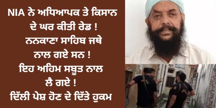 NIA ਨੇ ਅਧਿਆਪਕ ਤੇ ਕਿਸਾਨ ਦੇ ਘਰ ਕੀਤੀ ਰੇਡ !