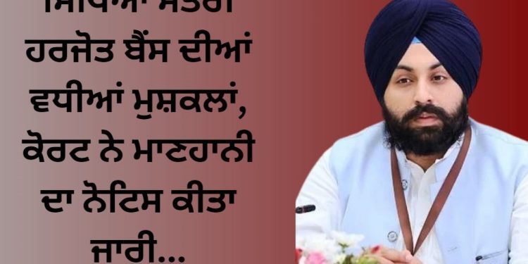 ਸਿੱਖਿਆ ਮੰਤਰੀ ਹਰਜੋਤ ਬੈਂਸ ਦੀਆਂ ਵਧੀਆਂ ਮੁਸ਼ਕਲਾਂ, ਕੋਰਟ ਨੇ ਮਾਣਹਾਨੀ ਦਾ ਨੋਟਿਸ ਕੀਤਾ ਜਾਰੀ…