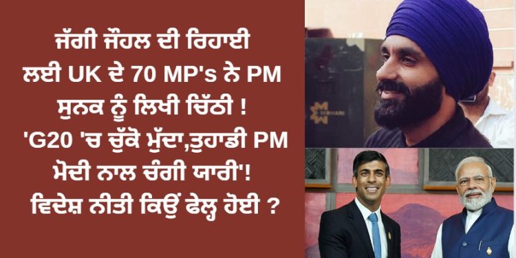 ਜੱਗੀ ਜੌਹਲ ਦੀ ਰਿਹਾਈ ਲਈ UK ਦੇ 70 MP’s ਨੇ PM ਸੁਨਕ ਨੂੰ ਲਿਖੀ ਚਿੱਠੀ ! ‘G20 ‘ਚ ਚੁੱਕੋ ਮੁੱਦਾ, ਤੁਹਾਡੀ PM ਮੋਦੀ ਨਾਲ ਚੰਗੀ ਯਾਰੀ’!