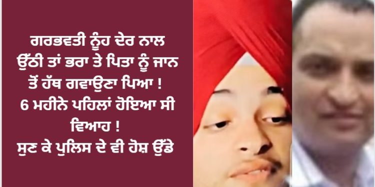ਗਰਭਵਤੀ ਨੂੰਹ ਦੇਰ ਨਾਲ ਉੱਠੀ ਤਾਂ ਭਰਾ ਤੇ ਪਿਤਾ ਨਾਲ ਹੋਇਆ ਇਹ ਮਾੜਾ ਕੰਮ !