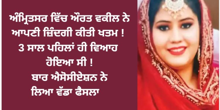 ਅੰਮ੍ਰਿਤਸਰ ਵਿੱਚ ਔਰਤ ਵਕੀਲ ਨੇ ਆਪਣੀ ਜ਼ਿੰਦਗੀ ਕੀਤੀ ਖਤਮ ! 3 ਸਾਲ ਪਹਿਲਾਂ ਹੀ ਵਿਆਹ ਹੋਇਆ ਸੀ !