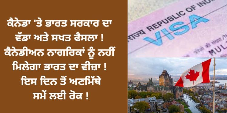 ਕੈਨੇਡਾ ‘ਤੇ ਭਾਰਤ ਸਰਕਾਰ ਦਾ ਵੱਡਾ ਅਤੇ ਸਖਤ ਫੈਸਲਾ ! ਕੈਨੇਡੀਅਨ ਨਾਗਰਿਕਾਂ ਨੂੰ ਨਹੀਂ ਮਿਲੇਗਾ ਭਾਰਤ ਦਾ ਵੀਜ਼ਾ ! ਇਸ ਦਿਨ ਤੋਂ ਅਣਮਿੱਥੇ ਸਮੇਂ ਲਈ ਰੋਕ !
