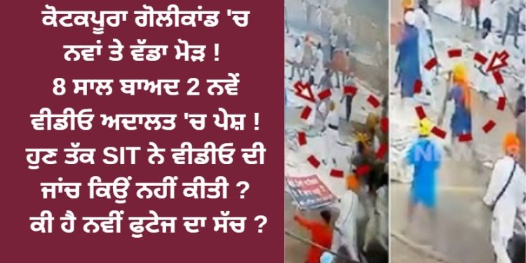 ਕੋਟਕਪੂਰਾ ਗੋਲੀਕਾਂਡ ‘ਚ ਨਵਾਂ ਤੇ ਵੱਡਾ ਮੋੜ ! 8 ਸਾਲ ਬਾਅਦ 2 ਨਵੇਂ ਵੀਡੀਓ ਅਦਾਲਤ ‘ਚ ਪੇਸ਼ !