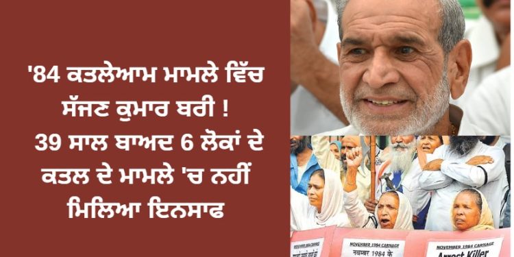 ’84 ਕਤਲੇਆਮ ਮਾਮਲੇ ਵਿੱਚ ਸੱਜਣ ਕੁਮਾਰ ਬਰੀ ! 39 ਸਾਲ ਬਾਅਦ 6 ਲੋਕਾਂ ਦੇ ਕਤਲ ਦੇ ਮਾਮਲੇ ‘ਚ ਨਹੀਂ ਮਿਲਿਆ ਇਨਸਾਫ