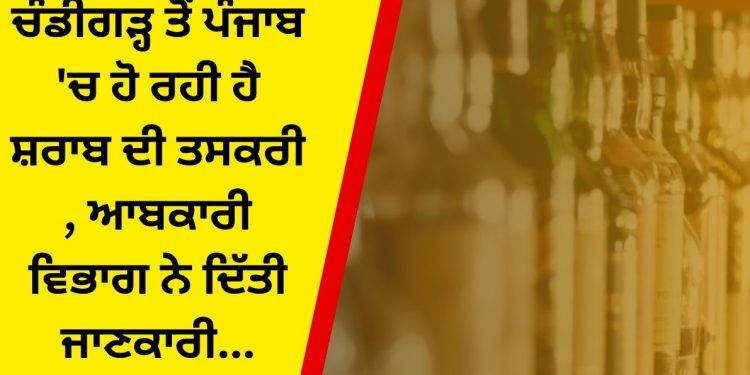 ਚੰਡੀਗੜ੍ਹ ਤੋਂ ਪੰਜਾਬ ‘ਚ ਹੋ ਰਹੀ ਹੈ ਸ਼ਰਾਬ ਦੀ ਤਸਕਰੀ , ਆਬਕਾਰੀ ਵਿਭਾਗ ਨੇ ਦਿੱਤੀ ਜਾਣਕਾਰੀ…