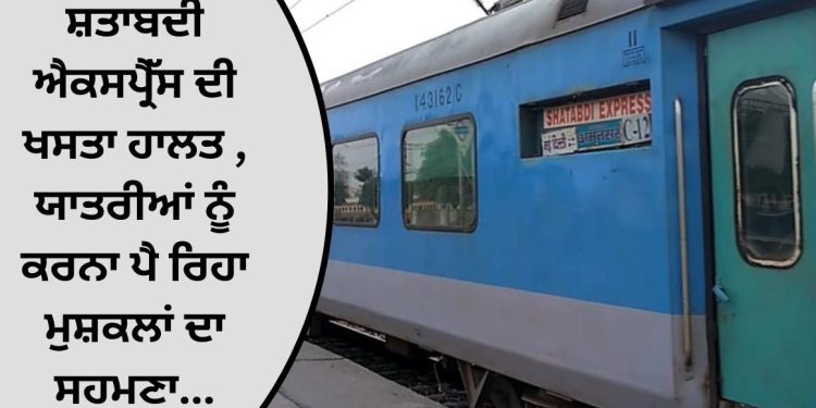 ਸ਼ਤਾਬਦੀ ਐਕਸਪ੍ਰੈੱਸ ਦੀ ਖਸਤਾ ਹਾਲਤ , ਯਾਤਰੀਆਂ ਨੂੰ ਕਰਨਾ ਪੈ ਰਿਹਾ ਮੁਸ਼ਕਲਾਂ ਦਾ ਸਹਮਣਾ…