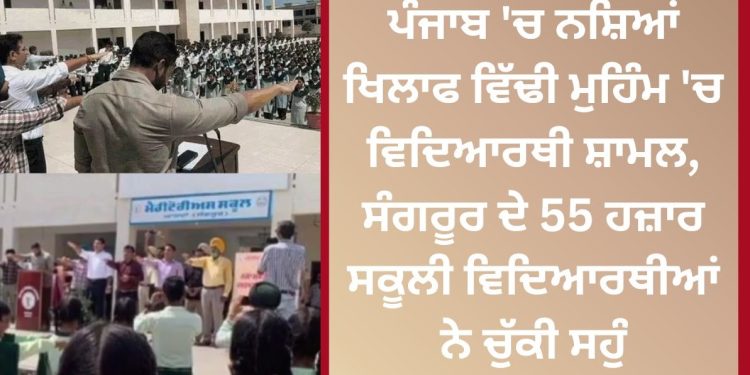 ਪੰਜਾਬ ‘ਚ ਨਸ਼ਿਆਂ ਖਿਲਾਫ ਵਿੱਢੀ ਮੁਹਿੰਮ ‘ਚ ਵਿਦਿਆਰਥੀ ਸ਼ਾਮਲ, ਸੰਗਰੂਰ ਦੇ 55 ਹਜ਼ਾਰ ਸਕੂਲੀ ਵਿਦਿਆਰਥੀਆਂ ਨੇ ਚੁੱਕੀ ਸਹੁੰ