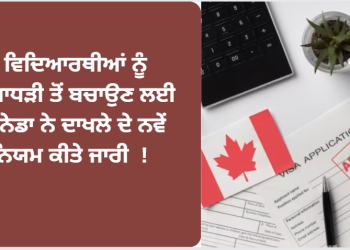 ਵਿਦਿਆਰਥੀਆਂ ਨੂੰ ਧੋਖਾਧੜੀ ਤੋਂ ਬਚਾਉਣ ਲਈ ਕੈਨੇਡਾ ਨੇ ਦਾਖਲੇ ਦੇ ਨਵੇਂ ਨਿਯਮ ਕੀਤੇ ਜਾਰੀ !