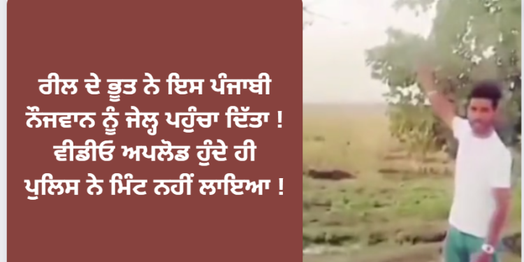 ਰੀਲ ਦੇ ਭੂਤ ਨੇ ਇਸ ਪੰਜਾਬੀ ਨੌਜਵਾਨ ਨੂੰ ਜੇਲ੍ਹ ਪਹੁੰਚਾ ਦਿੱਤਾ !