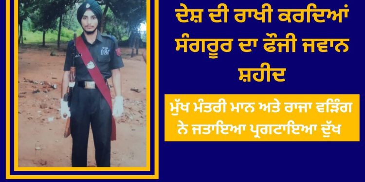 ਦੇਸ਼ ਦੀ ਰਾਖੀ ਕਰਦਿਆਂ ਸੰਗਰੂਰ ਦਾ ਫੌਜੀ ਜਵਾਨ ਸ਼ਹੀਦ, ਮੁੱਖ ਮੰਤਰੀ ਮਾਨ ਅਤੇ ਰਾਜਾ ਵੜਿੰਗ ਨੇ ਜਤਾਇਆ ਪ੍ਰਗਟਾਇਆ ਦੁੱਖ
