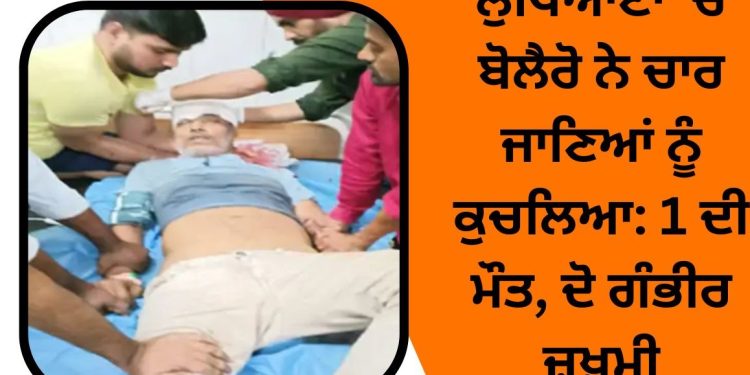 ਲੁਧਿਆਣਾ ‘ਚ ਤੇਜ਼ ਰਫ਼ਤਾਰ ਬੋਲੈਰੋ ਨੇ ਰਾਹ ਜਾਂਦੇ 3 ਜਣਿਆਂ ਦਾ ਕਰ ਦਿੱਤਾ ਇਹ ਹਾਲ…