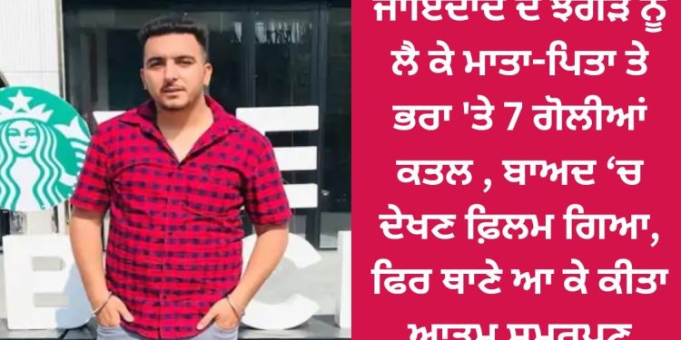 ਜਾਇਦਾਦ ਦੇ ਝਗੜੇ ਨੂੰ ਲੈ ਕੇ ਆਪਣੇ ਮਾਤਾ-ਪਿਤਾ ਤੇ ਭਰਾ ਨਾਲ ਆਹ ਕੀ ਕਰ ਦਿੱਤਾ…