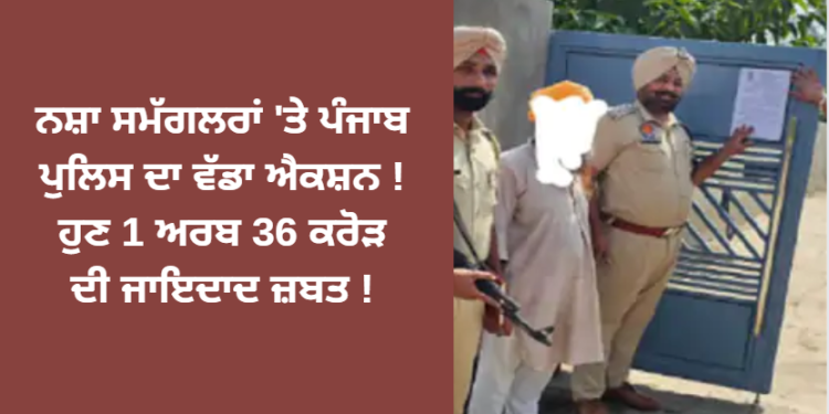 ਨਸ਼ਾ ਸਮੱਗਲਰਾਂ ‘ਤੇ ਪੰਜਾਬ ਪੁਲਿਸ ਦਾ ਵੱਡਾ ਐਕਸ਼ਨ !