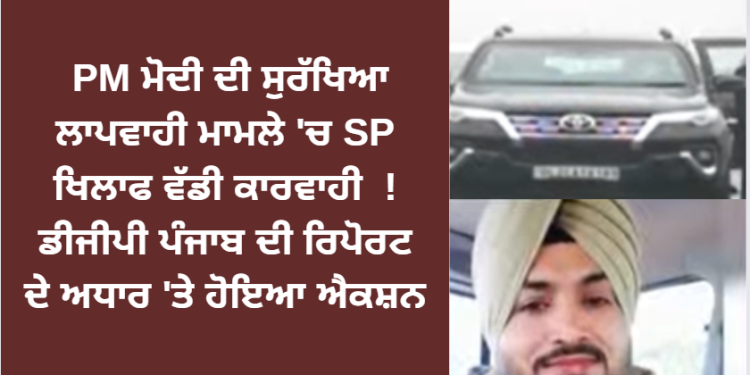 PM ਮੋਦੀ ਦੀ ਸੁਰੱਖਿਆ ਲਾਪਵਾਹੀ ਮਾਮਲੇ ‘ਚ SP ਖਿਲਾਫ ਵੱਡੀ ਕਾਰਵਾਹੀ !