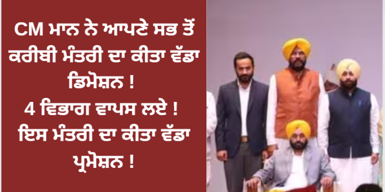 CM ਮਾਨ ਨੇ ਆਪਣੇ ਸਭ ਤੋਂ ਕਰੀਬੀ ਮੰਤਰੀ ਦਾ ਕੀਤਾ ਵੱਡਾ ਡਿਮੋਸ਼ਨ !
