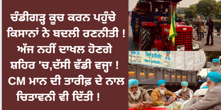 ਚੰਡੀਗੜ੍ਹ ਕੂਚ ਕਰਨ ਪਹੁੰਚੇ ਕਿਸਾਨਾਂ ਨੇ ਬਦਲੀ ਰਣਨੀਤੀ !