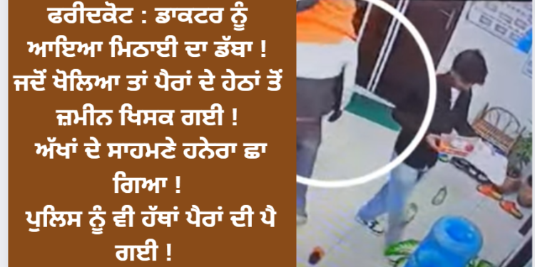 ਡਾਕਟਰ ਨੂੰ ਆਇਆ ਮਿਠਾਈ ਦਾ ਡੱਬਾ ! ਜਦੋਂ ਖੋਲਿਆ ਤਾਂ ਪੈਰਾਂ ਦੇ ਹੇਠਾਂ ਤੋਂ ਜ਼ਮੀਨ ਖਿਸਕ ਗਈ !
