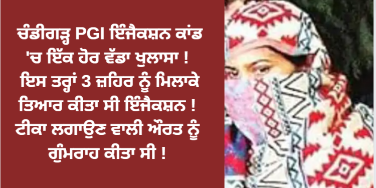 ਚੰਡੀਗੜ੍ਹ PGI ਇੰਜੈਕਸ਼ਨ ਕਾਂਡ ‘ਚ ਇੱਕ ਹੋਰ ਵੱਡਾ ਖੁਲਾਸਾ !