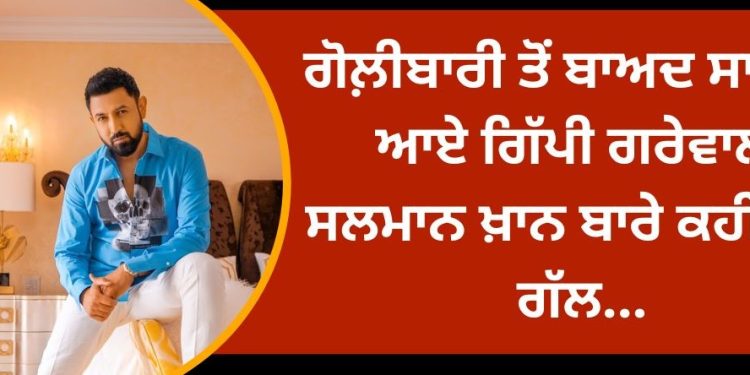 ਗਿੱਪੀ ਗਰੇਵਾਲ ਨੇ ਸਲਮਾਨ ਖ਼ਾਨ ਬਾਰੇ ਕਹੀ ਇਹ ਗੱਲ…