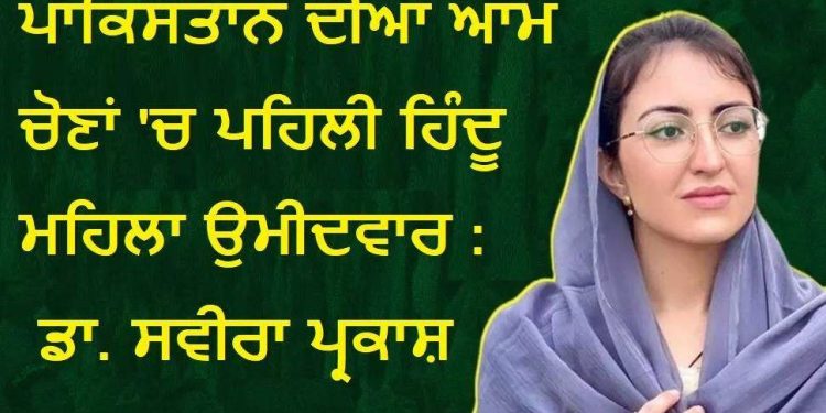 ਪਾਕਿਸਤਾਨ ਦੀਆਂ ਆਮ ਚੋਣਾਂ ‘ਚ ਪਹਿਲੀ ਹਿੰਦੂ ਮਹਿਲਾ ਉਮੀਦਵਾਰ, ਜਾਣੋ ਕੌਣ ਹੈ ਡਾ. ਸਵੀਰਾ ਪ੍ਰਕਾਸ਼