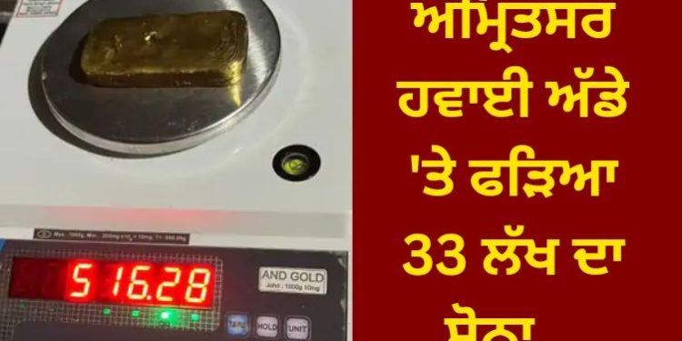 ਅੰਮ੍ਰਿਤਸਰ ਹਵਾਈ ਅੱਡੇ ‘ਤੇ ਫੜਿਆ 33 ਲੱਖ ਦਾ ਸੋਨਾ…