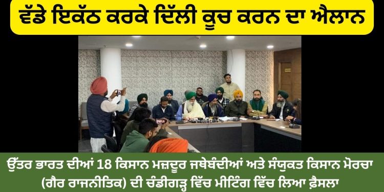 ਕਿਸਾਨ ਜਥੇਬੰਦੀਆਂ ਦੀ ਚੰਡੀਗੜ੍ਹ ਮੀਟਿੰਗ : ਵੱਡੇ ਇਕੱਠ ਕਰਕੇ ਦਿੱਲੀ ਵੱਲ ਕੂਚ ਕਰਨ ਦਾ ਐਲਾਨ