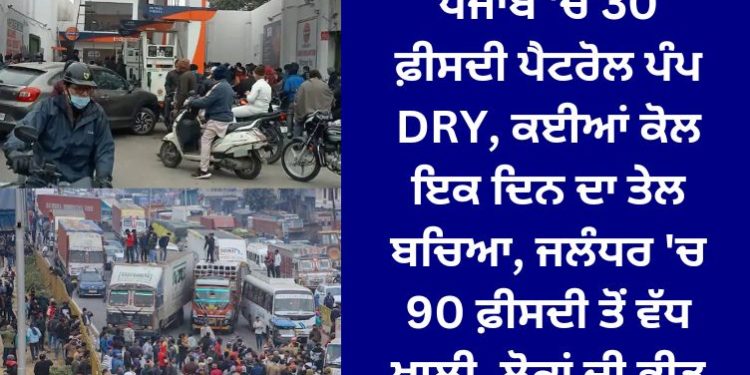 ਪੰਜਾਬ ‘ਚ 30 ਫ਼ੀਸਦੀ ਪੈਟਰੋਲ ਪੰਪ DRY, ਕਈਆਂ ਕੋਲ ਇਕ ਦਿਨ ਦਾ ਤੇਲ ਬਚਿਆ, ਜਲੰਧਰ ‘ਚ 90 ਫ਼ੀਸਦੀ ਤੋਂ ਵੱਧ ਖ਼ਾਲੀ, ਲੋਕਾਂ ਦੀ ਭੀੜ