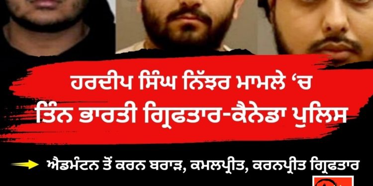 ਨਿੱਝਰ ਕਤਲਕਾਂਡ ‘ਚ 3 ਮੁਲਜ਼ਮ ਗ੍ਰਿਫਤਾਰ! ਲਾਰੈਂਸ ਗੈਂਗ ਨਾਲ ਸਬੰਧ!
